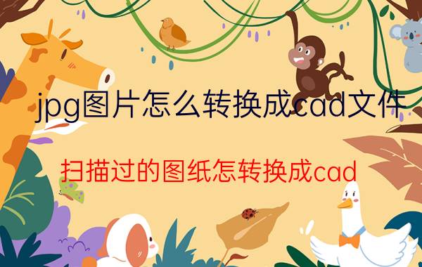 jpg图片怎么转换成cad文件 扫描过的图纸怎转换成cad？